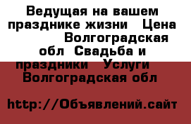 Ведущая на вашем празднике жизни › Цена ­ 2 000 - Волгоградская обл. Свадьба и праздники » Услуги   . Волгоградская обл.